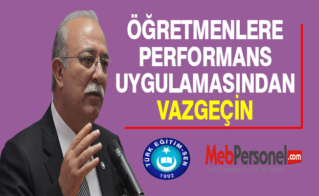 ÖĞRETMENLERE PERFORMANS UYGULAMASINDAN VAZGEÇİN