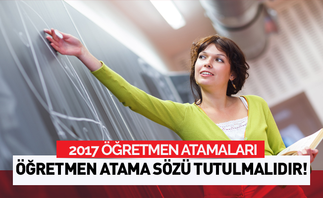 “ÖĞRETMEN ATAMA SÖZÜ TUTULMALIDIR”