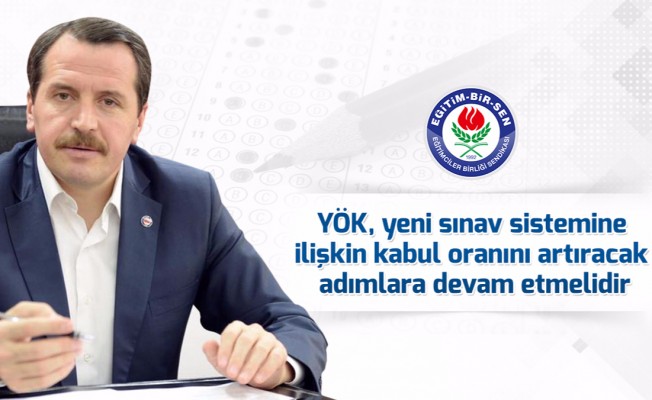 YÖK, yeni sınav sistemine ilişkin kabul oranını artıracak adımlara devam etmelidir