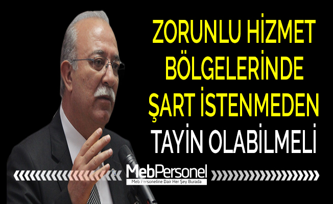 ZORUNLU HİZMET BÖLGELERİNDE ŞART İSTENMEDEN TAYİN OLABİLMELİ