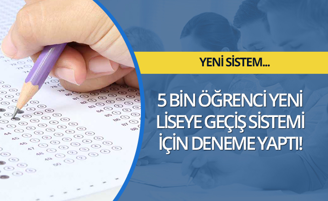 5 bin öğrenci yeni liseye giriş sistemi için ilk denemesini yaptı