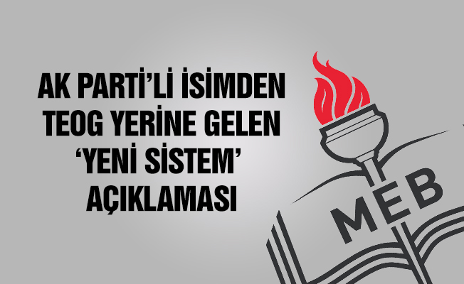 Ak Parti'li isimden TEOG yerine gelen yeni sistem açıklaması