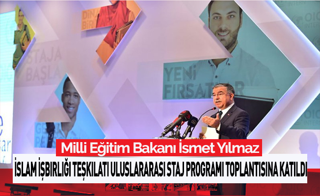 Bakan Yılmaz, İslam İşbirliği Teşkilatı Uluslararası Staj Programı’nın tanıtım toplantısına katıldı