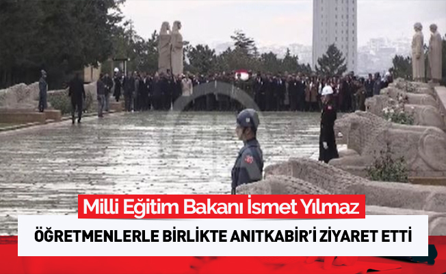 Bakan Yılmaz, öğretmenlerle Anıtkabir'i ziyaret etti