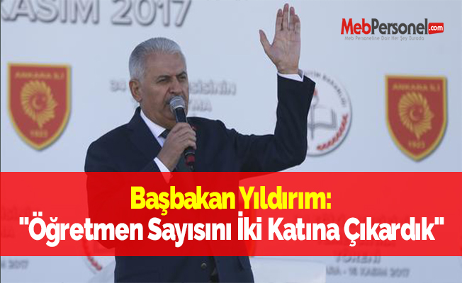 Başbakan Yıldırım: ''Öğretmen Sayısını İki Katına Çıkardık''