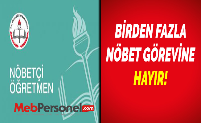 BİRDEN FAZLA NÖBET GÖREVİNE HAYIR!