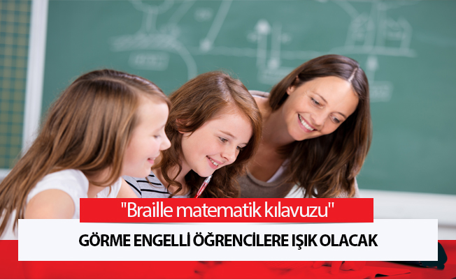 "Braille matematik kılavuzu" görme engelli öğrencilere ışık olacak