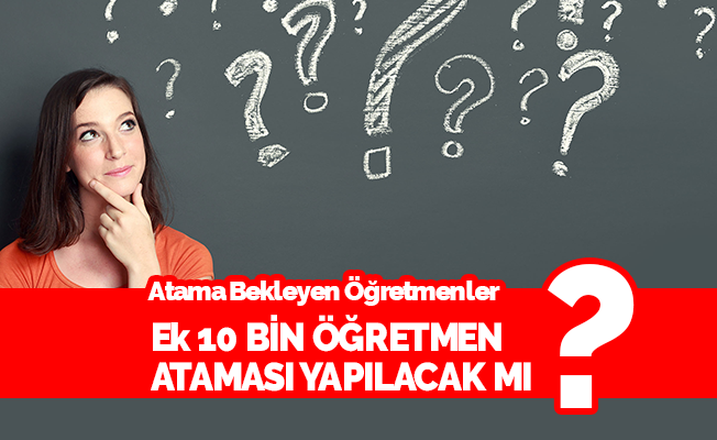 Ek 10 Bin Öğretmen Ataması Yapılır mı?