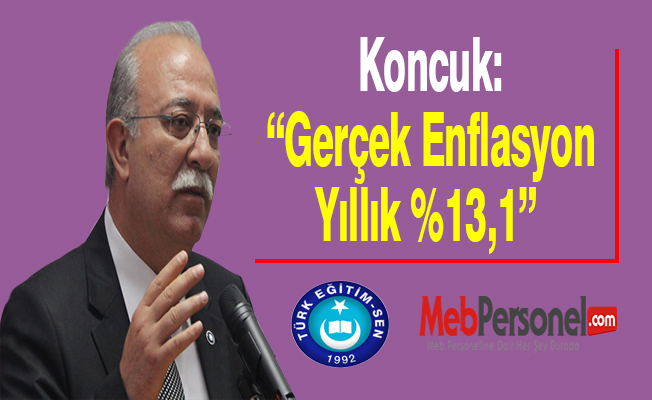 Koncuk: “Gerçek Enflasyon Yıllık %13,1”