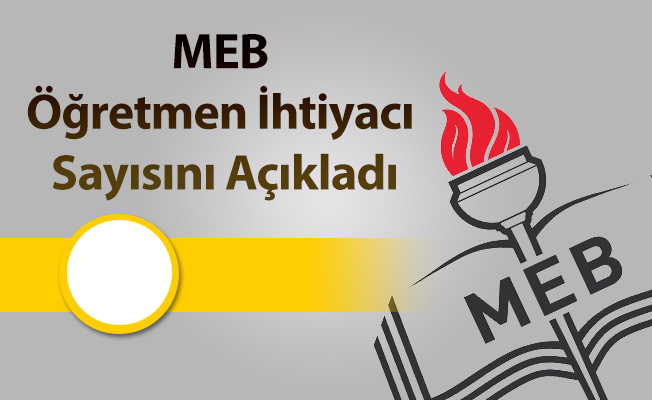 MEB Öğretmen İhtiyacı Sayısını Açıkladı