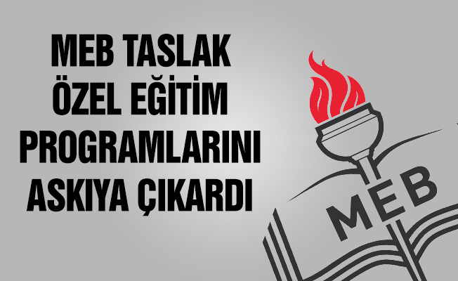 MEB, TASLAK ÖZEL EĞİTİM PROGRAMLARINI ASKIYA ÇIKARDI