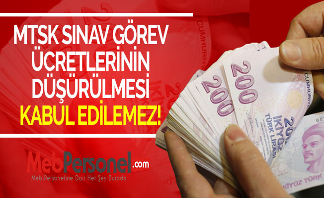 MTSK SINAV GÖREV ÜCRETLERİNİN DÜŞÜRÜLMESİ KABUL EDİLEMEZ!