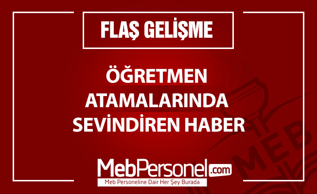 ÖĞRETMEN ATAMALARINDA SEVİNDİREN HABER