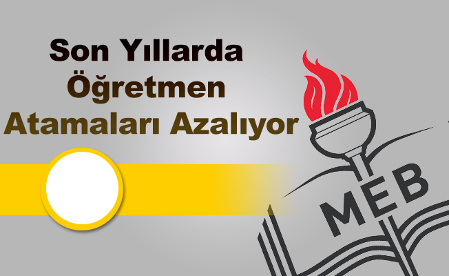 Son Yıllarda Öğretmen Atamaları Azalıyor