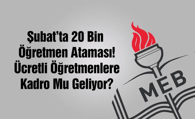 Şubatta 20 bin öğretmen ataması! Ücretli öğretmenlere kadro mu geliyor?