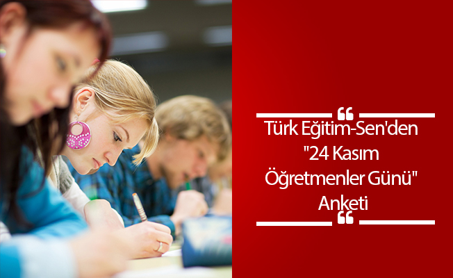 Türk Eğitim-Sen'den ''24 Kasım Öğretmenler Günü'' Anketi