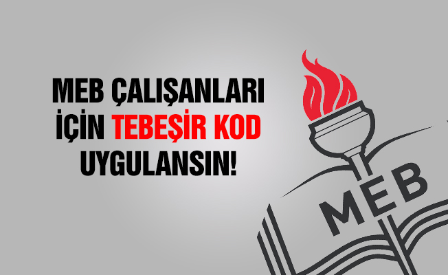 MEB Çalışanları İçin “Tebeşir Kod” Uygulansın