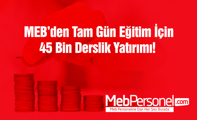 MEB'den tam gün eğitim için 45 bin derslik yatırımı