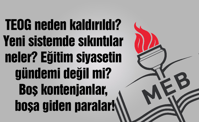 TEOG neden kaldırıldı? Yeni sistemde sıkıntılar neler? Eğitim siyasetin gündemi değil mi? Boş kontenjanlar, boşa giden paralar!