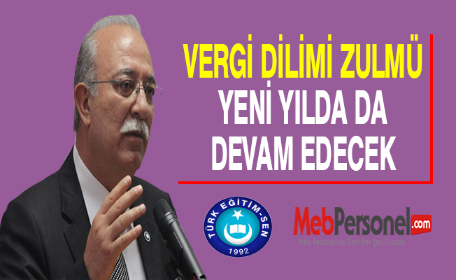 VERGİ DİLİMİ ZULMÜ YENİ YILDA DA DEVAM EDECEK