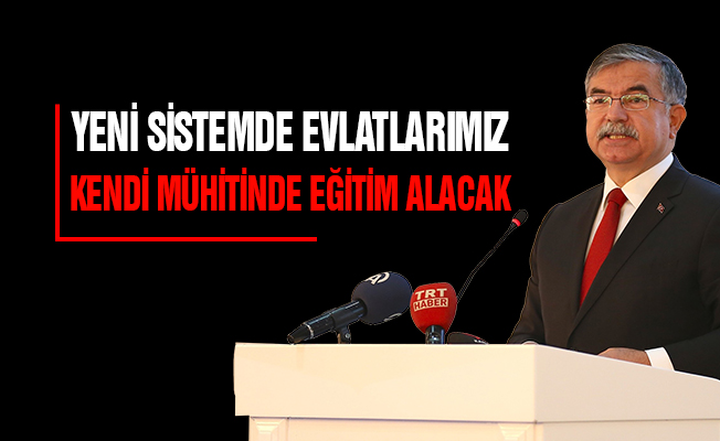 "Yeni sistemde evlatlarımız kendi muhitinde eğitim alacak"