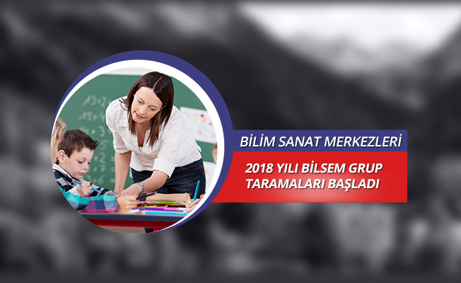 2018 Yılı BİLSEM Grup Taramaları Başladı