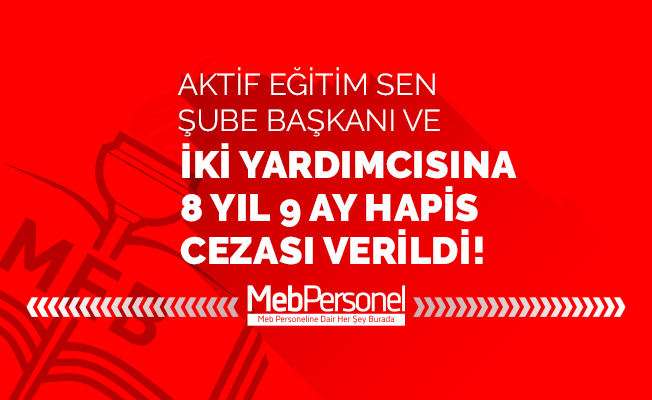 Aktif Eğitim-Sen Şube Başkanı ve 2 yardımcısına 8 yıl 9 ay hapis