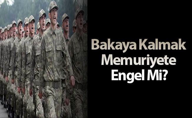 Bakaya Kalmak Memuriyete Engel Mi?