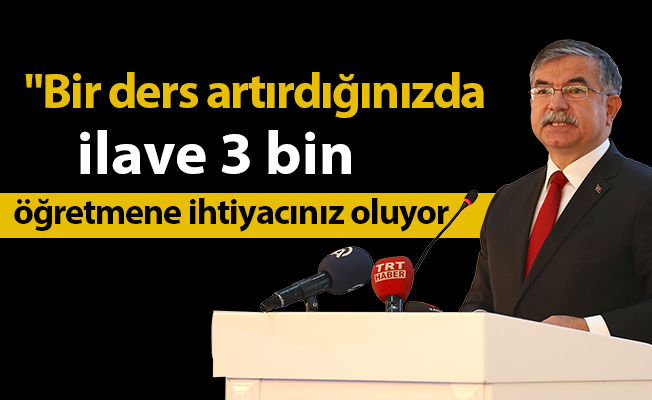 "Bir ders artırdığınızda ilave 3 bin öğretmene ihtiyacınız oluyor"