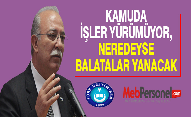 İSMAİL KONCUK: KAMUDA İŞLER YÜRÜMÜYOR, NEREDEYSE BALATALAR YANACAK