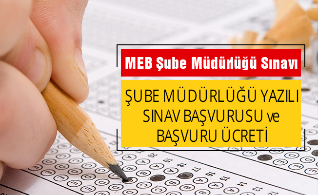 MEB Şube Müdürlüğü Yazılı Sınav Başvuru Tarihi ve Sınav Ücreti