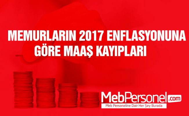 Memurların 2017 Enflasyonuna Göre Maaş Kayıpları