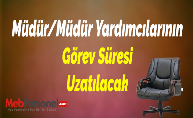 Müdür/Müdür Yardımcılarının Görev Süresi Uzatılacak