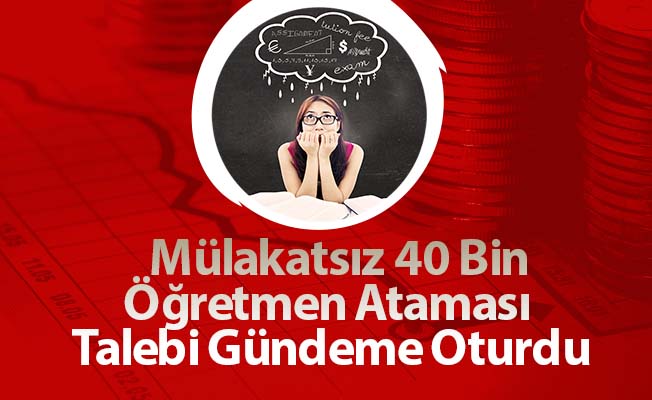 Mülakatsız 40 Bin Öğretmen Ataması Talebi Gündeme Oturdu
