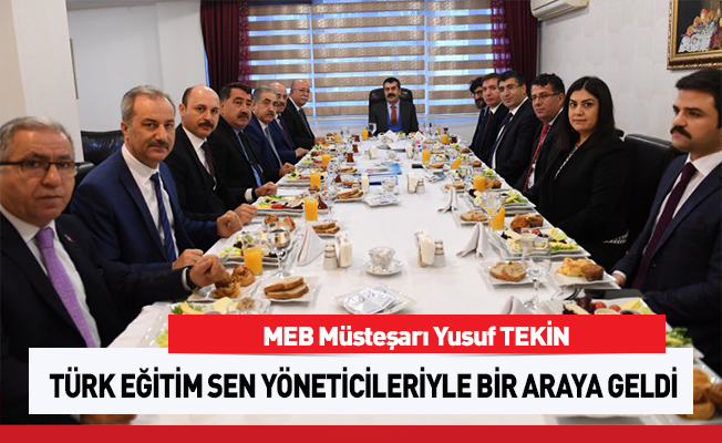 Müsteşar Tekin, Türk Eğitim-Sen yöneticileriyle bir araya geldi