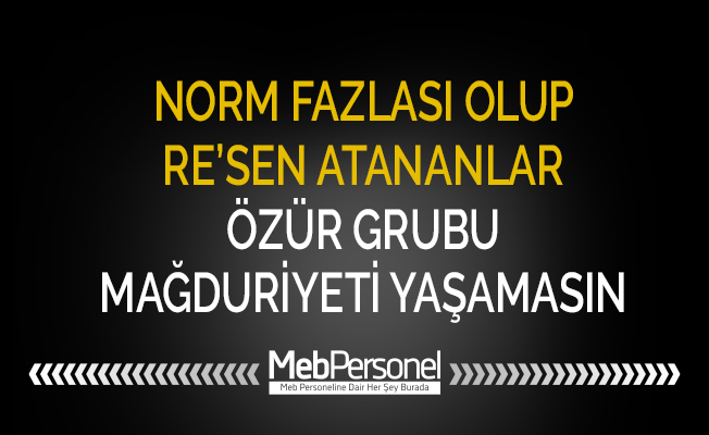 NORM FAZLASI OLUP RE’SEN ATANANLAR ÖZÜR GRUBU MAĞDURİYETİ YAŞAMASIN