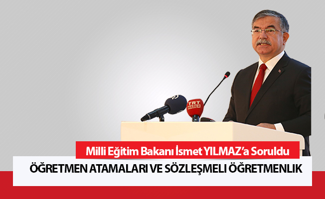 Öğretmen Atamaları Ve Sözleşmeli Öğretmenlik Bakan Yılmaz'a Soruldu