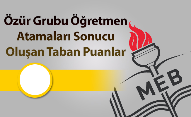 Özür Grubu Öğretmen Atamaları Sonucu Oluşan Taban Puanlar