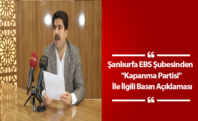 Şanlıurfa EBS Şubesinden  "Kapanma Partisi" İle İlgili Basın Açıklaması