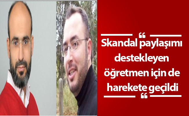 Skandal paylaşımı destekleyen öğretmen için de harekete geçildi