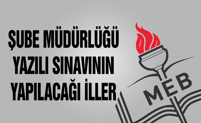 Şube Müdürlüğü Yazılı Sınavının Yapılacağı İller