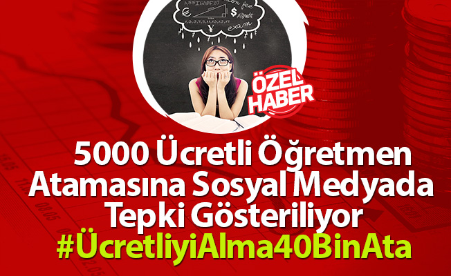 5000 Ücretli Öğretmen Atamasına Sosyal Medyada Tepki Gösteriliyor