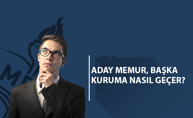 ADAY MEMUR, BAŞKA KURUMA NASIL GEÇER?