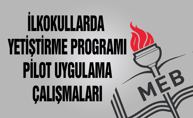 İlkokullarda Yetiştirme Programı Pilot Uygulama Çalışmaları