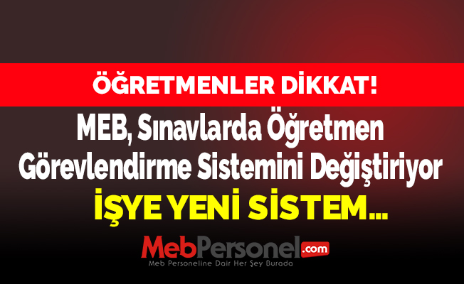 MEB, Sınavlarda Öğretmen Görevlendirme Sistemini Değiştiriyor. İşte Yeni Sistem...