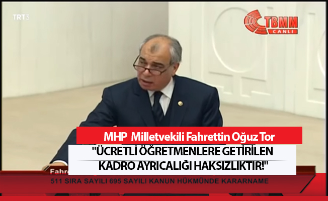 MHP Mv. Tor: "Ücretli Öğretmenlere Getirilen Kadro Ayrıcalığı Haksızlıktır!"