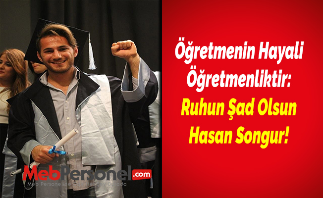 Öğretmenin Hayali Öğretmenliktir: Ruhun Şad Olsun Hasan Songur!