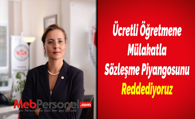 Ücretli Öğretmene Mülakatla Sözleşme Piyangosunu Reddediyoruz
