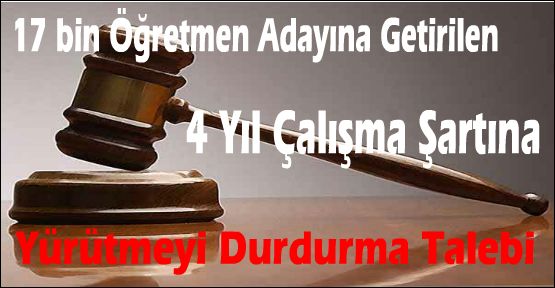 17 bin öğretmen adayına getirilen 4 yıl çalışma şartına Yürütmeyi Durdurma Talebi