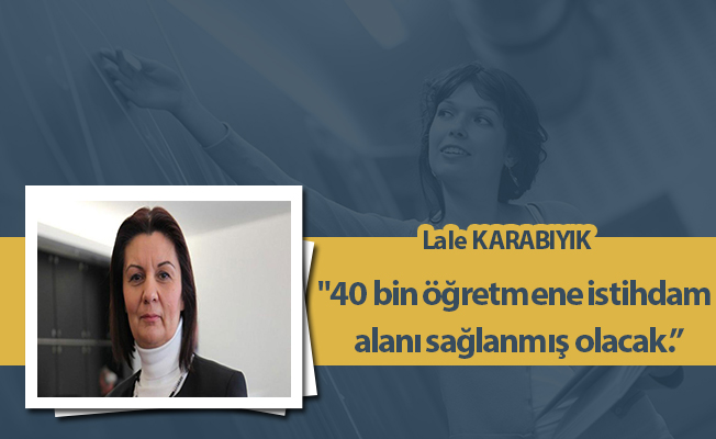 "40 bin öğretmene istihdam alanı sağlanmış olacak.”